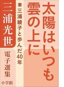 三浦光世 電子選集 太陽はいつも雲の上に ～妻・三浦綾子と歩んだ４０年～(三浦綾子 電子全集)