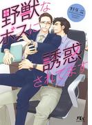 【電子限定おまけ付き】 野獣なボスに誘惑されてます(幻冬舎ルチル文庫)
