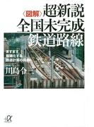〈図解〉超新説 全国未完成鉄道路線 ますます複雑化する鉄道計画の真実(講談社＋α文庫)