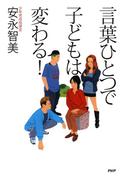 言葉ひとつで子どもは変わる！