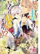 騎士として王子様に仕えたら、いきなり求婚ですかっ!?【SS付き】(ジュエル文庫)