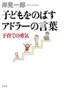 子どもをのばすアドラーの言葉 子育ての勇気(幻冬舎単行本)
