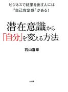 ビジネスで結果を出す人には“自己肯定感”がある！ 潜在意識から「自分」を変える方法（大和出版）(大和出版)