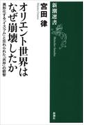 オリエント世界はなぜ崩壊したか―異形化する「イスラム」と忘れられた「共存」の叡智―（新潮選書）(新潮選書)