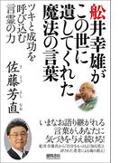 舩井幸雄がこの世に遺してくれた魔法の言葉 ツキと成功を呼び込む言霊の力