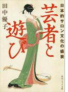 芸者と遊び　日本的サロン文化の盛衰(角川ソフィア文庫)