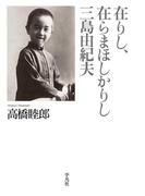 在りし、在らまほしかりし三島由紀夫