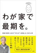 わが家で最期を。～家族の看取り、自分の“そのとき”に後悔しない５０の心得～