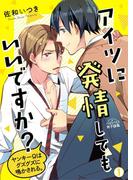 アイツに発情してもいいですか？～ヤンキーΩはグズグズに鳴かされる。(1)(ペロペロ男子図鑑)
