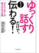 ゆっくり話すだけで、もっと伝わる！　アナウンサーが教える七つの技