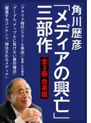 角川歴彦「メディアの興亡」三部作【全３冊 合本版】『クラウド時代と〈クール革命〉』『グーグル、アップルに負けない著作権法』『躍進するコンテンツ、淘汰されるメディア』