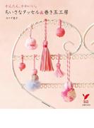 かんたん、かわいい。ちいさなタッセル&巻き玉工房(セレクトBOOKS)