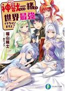 神獣＜わたし＞たちと一緒なら世界最強イケちゃいますよ？(富士見ファンタジア文庫)