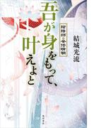 吾が身をもって、叶えよと　陰陽師・安倍晴明(角川書店単行本)