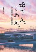 母さん、ごめん。　50代独身男の介護奮闘記