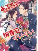 あぶない御曹司がぐいぐい迫ってきます!?【SS付】【イラスト付】(チュールキス文庫)
