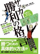 サッカー 勝利の格言 勝つための技術、戦術のポイントが分かる！ 試合の見え方、理解する力が変わる！
