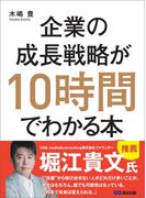企業の成長戦略が10時間でわかる本―――起業・ＭＢＡ（経営学）・ＩＰＯ（株式公開）のエッセンスを同時に学べる