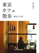 東京カフェ散歩――観光と日常(祥伝社黄金文庫)