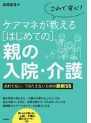 これで安心！ケアマネが教えるはじめての親の入院・介護 あわてない、うろたえないための鉄則55