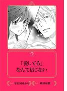 「愛してる」なんて信じない【イラスト入り】(乙蜜ミルキィ文庫)