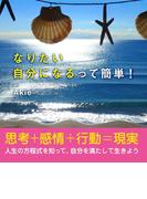なりたい自分になるって簡単！　思考+感情+行動=現実 人生の方程式を知って、自分を満たして生きよう