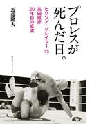 プロレスが死んだ日。　ヒクソン・グレイシーＶＳ高田延彦　２０年目の真実(集英社インターナショナル)