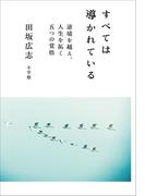 すべては導かれている～逆境を越え、人生を拓く　五つの覚悟～