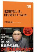 北朝鮮はいま、何を考えているのか(ＮＨＫ出版新書)