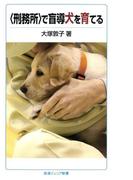 〈刑務所〉で盲導犬を育てる(岩波ジュニア新書)