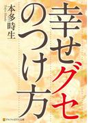 幸せグセのつけ方(アルファポリス文庫)