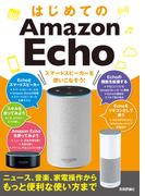 はじめてのAmazon Echo　スマートスピーカーを使いこなそう！［ニュース、音楽、家電操作からもっと便利な使い方まで］