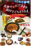 北京でいただきます、四川でごちそうさま。 四大中華と絶品料理を巡る旅(幻冬舎文庫)