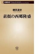 素顔の西郷隆盛（新潮新書）(新潮新書)