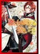 騎士と魔女の養い子【SS付き電子限定版】(キャラ文庫)