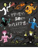 世界を変えた50人の女性科学者たち