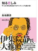 知る悲しみ　やっぱり男は死ぬまでロマンティックな愚か者(講談社＋α文庫)