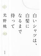白いシャツは、白髪になるまで待って(幻冬舎単行本)