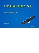 叶内拓哉と野鳥たちIII（タカ目～スズメ目カラス科）