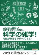 こんなに面白い！　話さずにいられない科学の雑学！　先生が教えるシリーズ（５）