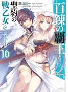 百錬の覇王と聖約の戦乙女16(HJ文庫)