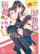 押しかけ御曹司の新妻にされそうです！【初回限定SS付】【イラスト付】【電子限定描き下ろしイラスト＆著者直筆コメント入り】(チュールキス文庫)