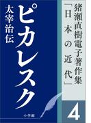 猪瀬直樹電子著作集「日本の近代」第4巻　ピカレスク　太宰治伝