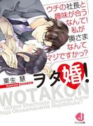 ヲタ婚！　ウチの社長と趣味が合うなんて！　私が奥さまなんてマジですかっ？【電子書籍特典付き】(ジュエル文庫)