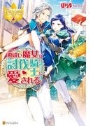 勘違い魔女は討伐騎士に愛される。(レジーナブックス)