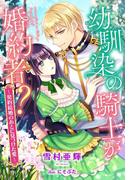 幼馴染の騎士が婚約者？～契約結婚のあとに見つけた愛～(夢中文庫セレナイト)