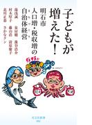 子どもが増えた！～明石市　人口増・税収増の自治体経営（まちづくり）～(光文社新書)
