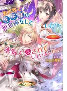 異世界で王子様の夜食係をしていたら、本気で愛されてしまいました。(マリーローズ文庫)