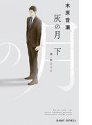 灰の月 下【イラスト入り】(ビーボーイノベルズ)