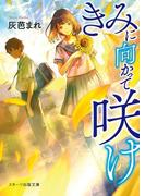 きみに向かって咲け(スターツ出版文庫)